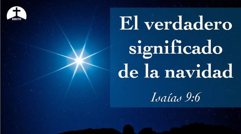 El Verdadero Significado De La Navidad - Isaías 9:6 - Berith