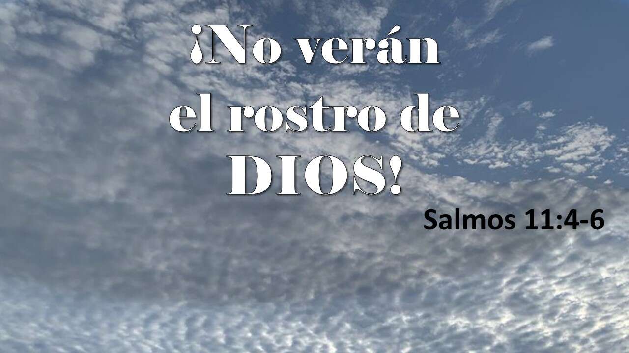 No verán el rostro de DIOS Salmos 11 4 6 Berith