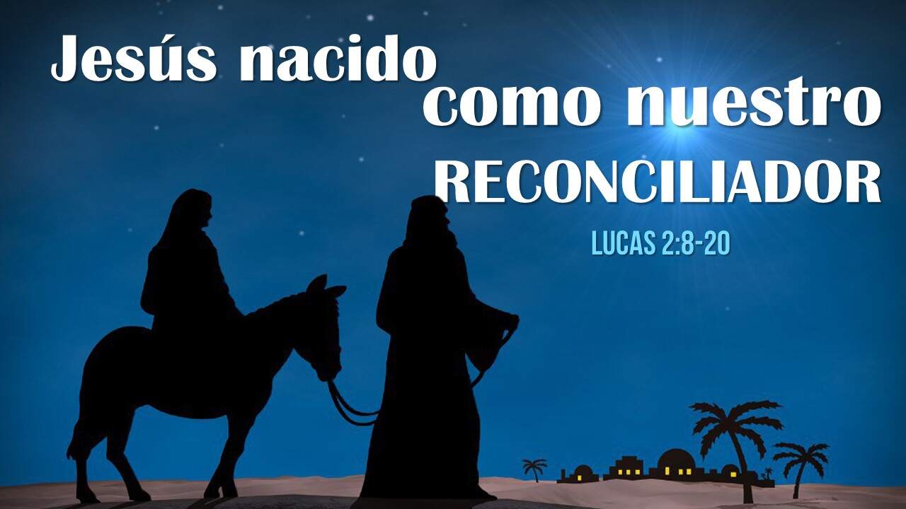 Jesús Nacido Como Nuestro Reconciliador - Lucas 2:8-20 - Berith