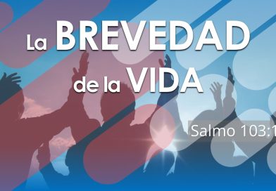 La brevedad de la vida – Salmo103:16