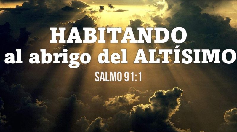 Habiltando al abrigo del Altísimo Salmo 91:1
