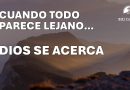 CUANDO TODO PARECE LEJANO… DIOS SE ACERCA