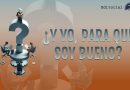 ¿Y YO, PARA QUE SOY BUENO?