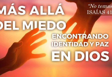 MÁS ALLÁ DEL MIEDO | ENCONTRANDO IDENTIDAD Y PAZ EN DIOS – Isaías 41:8-10