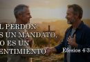 EL PERDÓN ES UN MANDATO, NO ES UN SENTIMIENTO – Efesios 4:32