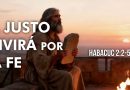 EL JUSTO VIVIRÁ POR LA FE – HABACUC 2:2-5