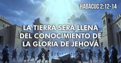 LA TIERRA SERÁ LLENA DEL CONOCIMIENTO DE LA GLORIA DE JEHOVÁ – HABACUC 2:12-14
