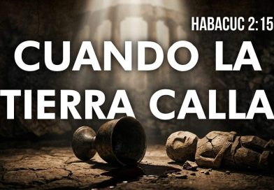 CUANDO LA TIERRA CALLA – HABACUC 2:15-20