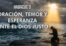 HABACUC 3 – ORACIÓN, TEMOR Y ESPERANZA ANTE EL DIOS JUSTO