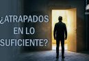 ¿ATRAPADOS EN LO SUFICIENTE?