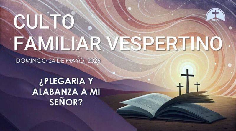 CULTO FAMILIAR VESPERTINO – 24 de mayo, 2026 – Berith