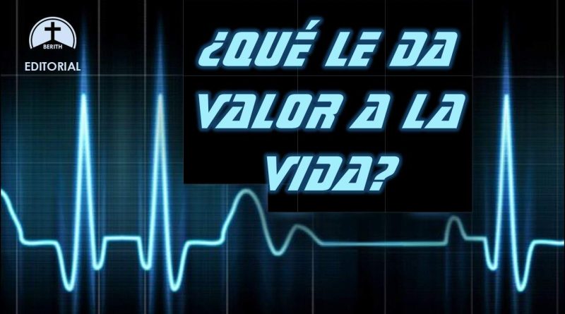 ¿QUÉ LE DA VALOR A LA VIDA?