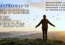 EL PODER DEL PERDÓN – MATEO 6:14-15