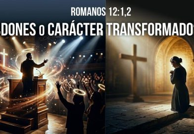 ¿DONES ESPIRITUALES O CARÁCTER TRANSFORMADO? – Romanos 12:1,2
