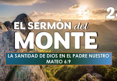 El Sermón del Monte | EPISODIO 24 – LA SANTIDAD DE DIOS EN EL PADRE NUESTRO | MATEO 6:9