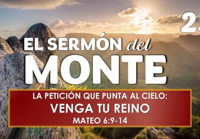 El Sermón del Monte | EPISODIO 25 – LA PETICIÓN QUE PUNTA AL CIELO: “VENGA TU REINO” | MATEO 6:9-14