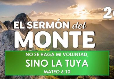 El Sermón del Monte | EPISODIO 26 – NO SE HAGA MI VOLUNTAD, SINO LA TUYA | MATEO 6:10