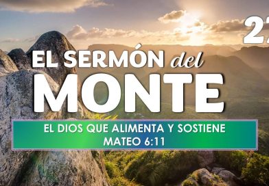 El Sermón del Monte | EPISODIO 27 – EL DIOS QUE ALIMENTA Y SOSTIENE | MATEO 6:11