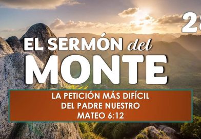 El Sermón del Monte | EPISODIO 28 – LA PETICIÓN MÁS DIFÍCIL DEL PADRE NUESTRO – MATEO 6:12