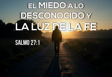 EL MIEDO A LO DESCONOCIDO Y LA LUZ DE LA FE – SALMO 27:1