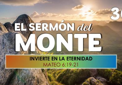 El Sermón del Monte | EPISODIO 30 – INVIERTE EN LA ETERNIDAD – MATEO 6:19-21