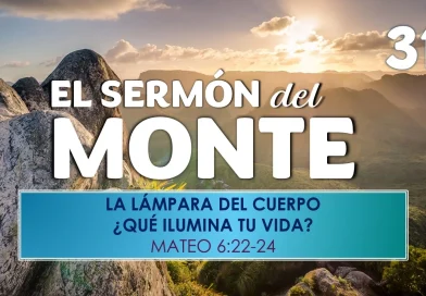 El Sermón del Monte | EPISODIO 31 – LA LÁMPARA DEL CUERPO ¿QUÉ ILUMINA TU VIDA? – MATEO 6:22-24