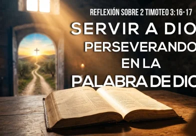 SERVIR A DIOS PERSEVERANDO EN LA PALABRA DE DIOS – 2 Timoteo 3:16-17
