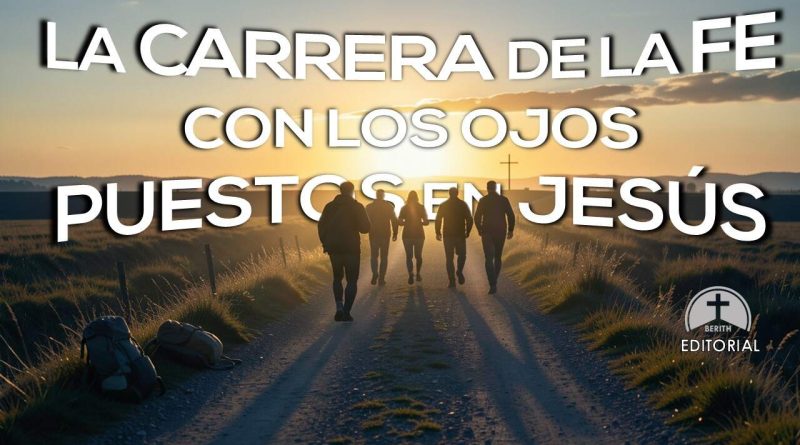 LA CARRERA DE LA FE CON LOS OJOS PUESTOS EN JESÚS