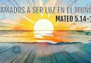 LLAMADOS A SER LUZ EN EL MUNDO – MATEO 5:14-16