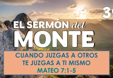 El Sermón del Monte | EPISODIO 39 – CUANDO JUZGAS A OTROS, TE JUZGAS A TI MISMO – MATEO 7:1-5