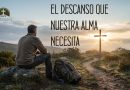 EL DESCANSO QUE NUESTRA ALMA NECESITA