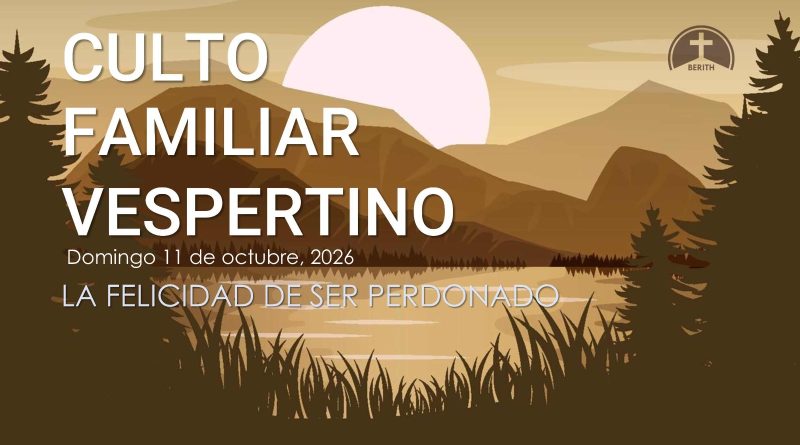 CULTO FAMILIAR VESPERTINO – 11 de octubre, 2026 – Berith