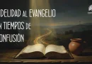 FIDELIDAD AL EVANGELIO EN TIEMPOS DE CONFUSIÓN